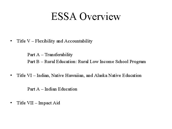 ESSA Overview • Title V – Flexibility and Accountability Part A – Transferability Part