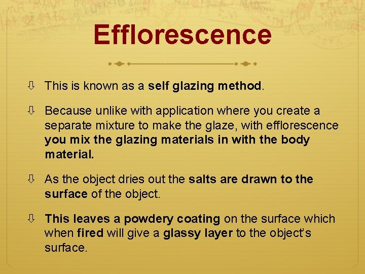 Efflorescence This is known as a self glazing method. Because unlike with application where