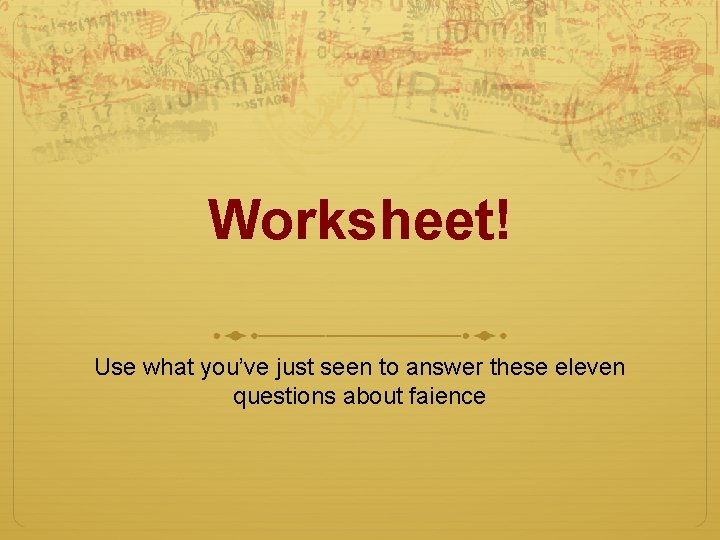 Worksheet! Use what you’ve just seen to answer these eleven questions about faience 