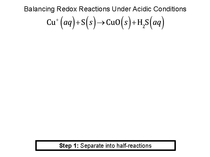 Balancing Redox Reactions Under Acidic Conditions Step 1: Separate into half-reactions 