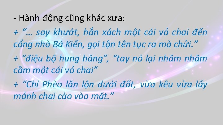 - Hành động cũng khác xưa: + “… say khướt, hắn xách một cái