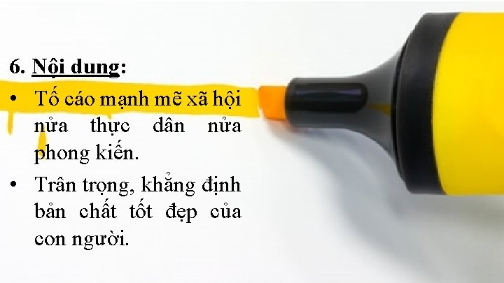 6. Nội dung: • Tố cáo mạnh mẽ xã hội nửa thực dân nửa