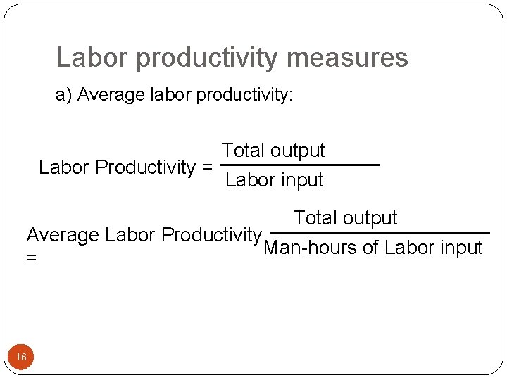 Labor productivity measures a) Average labor productivity: Total output Labor Productivity = Labor input