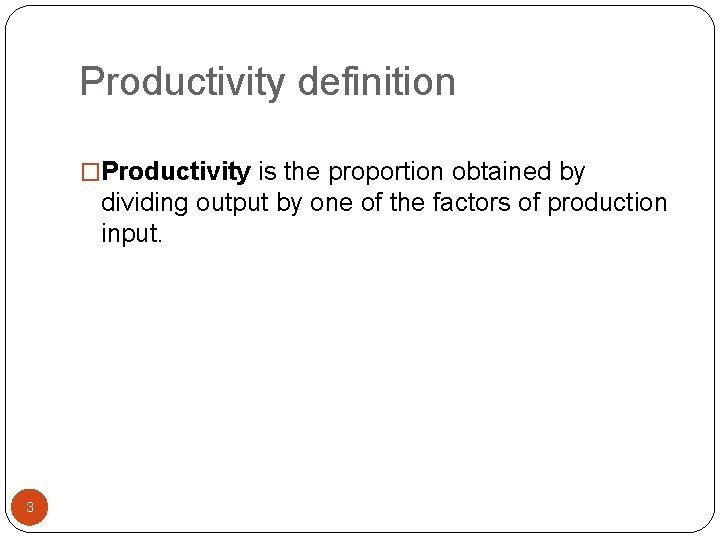 Productivity definition �Productivity is the proportion obtained by dividing output by one of the