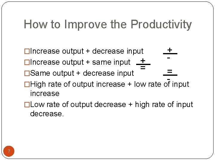 How to Improve the Productivity �Increase output + decrease input + = �Same output