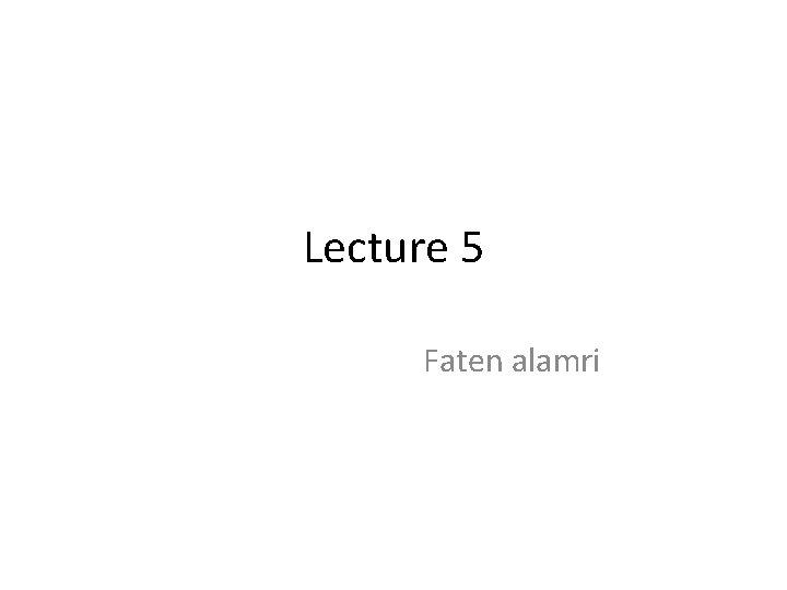 Lecture 5 Faten alamri 