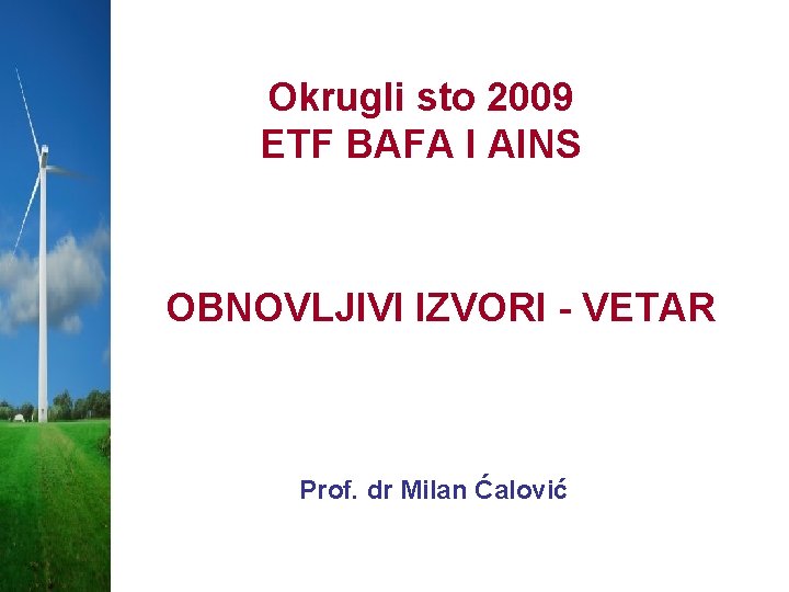 Okrugli sto 2009 ETF BAFA I AINS OBNOVLJIVI IZVORI - VETAR Prof. dr Milan