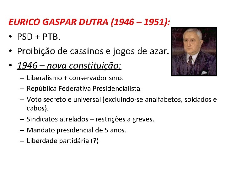 EURICO GASPAR DUTRA (1946 – 1951): • PSD + PTB. • Proibição de cassinos