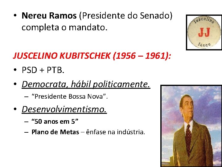  • Nereu Ramos (Presidente do Senado) completa o mandato. JUSCELINO KUBITSCHEK (1956 –