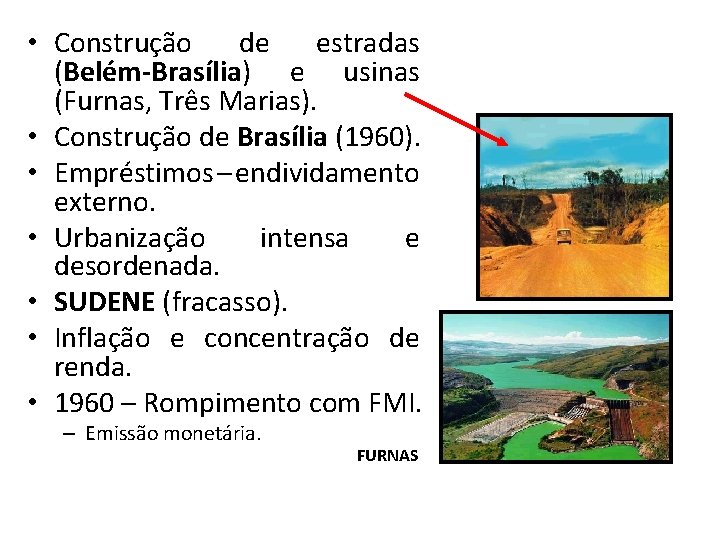  • Construção de estradas (Belém-Brasília) e usinas (Furnas, Três Marias). • Construção de