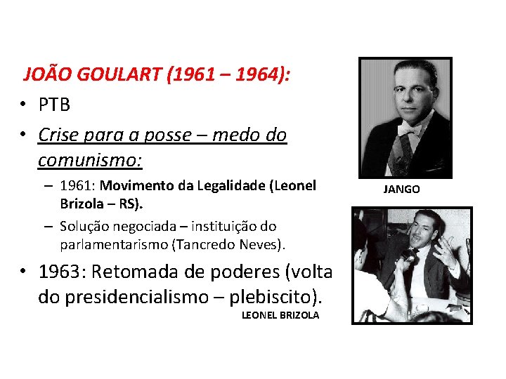 JOÃO GOULART (1961 – 1964): • PTB • Crise para a posse – medo