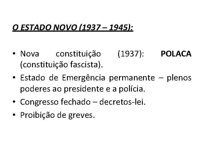 O ESTADO NOVO (1937 – 1945): • Nova constituição (1937): POLACA (constituição fascista). •