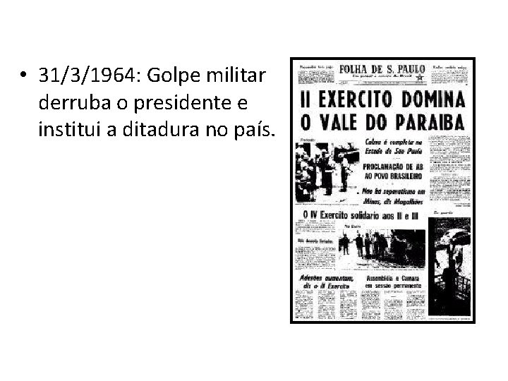  • 31/3/1964: Golpe militar derruba o presidente e institui a ditadura no país.