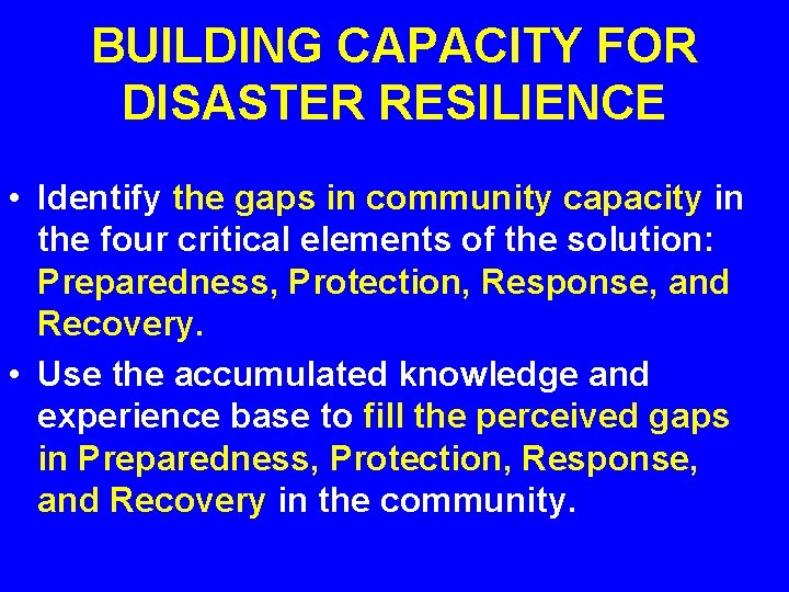 BUILDING CAPACITY FOR DISASTER RESILIENCE • Identify the gaps in community capacity in the