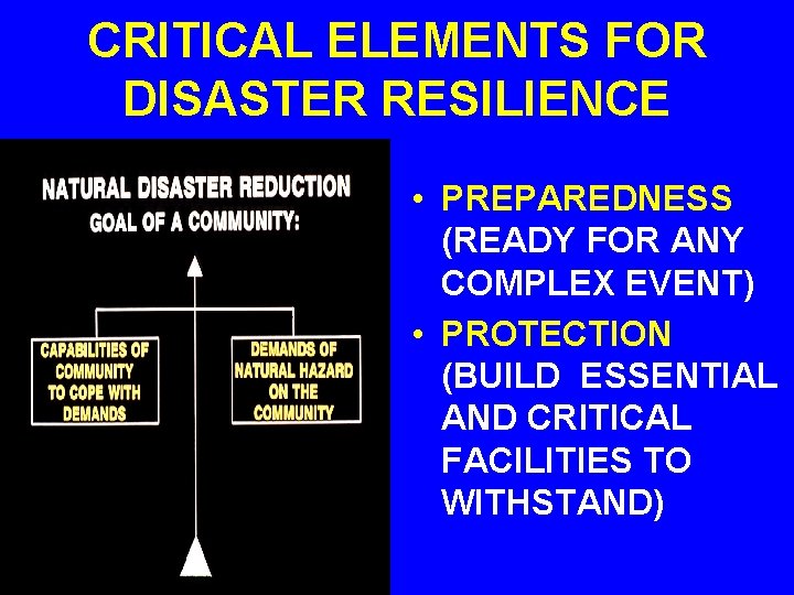 CRITICAL ELEMENTS FOR DISASTER RESILIENCE • PREPAREDNESS (READY FOR ANY COMPLEX EVENT) • PROTECTION