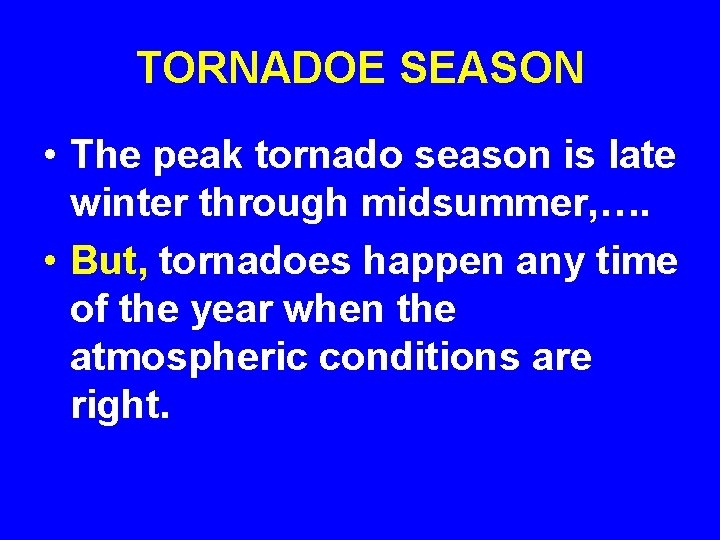 TORNADOE SEASON • The peak tornado season is late winter through midsummer, …. •