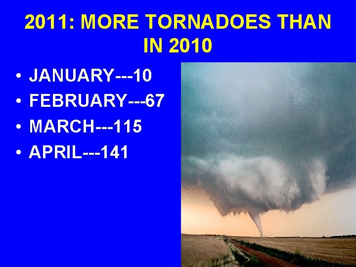 2011: MORE TORNADOES THAN IN 2010 • • JANUARY---10 FEBRUARY---67 MARCH---115 APRIL---141 