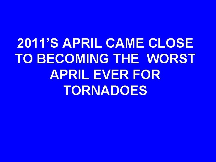 2011’S APRIL CAME CLOSE TO BECOMING THE WORST APRIL EVER FOR TORNADOES 