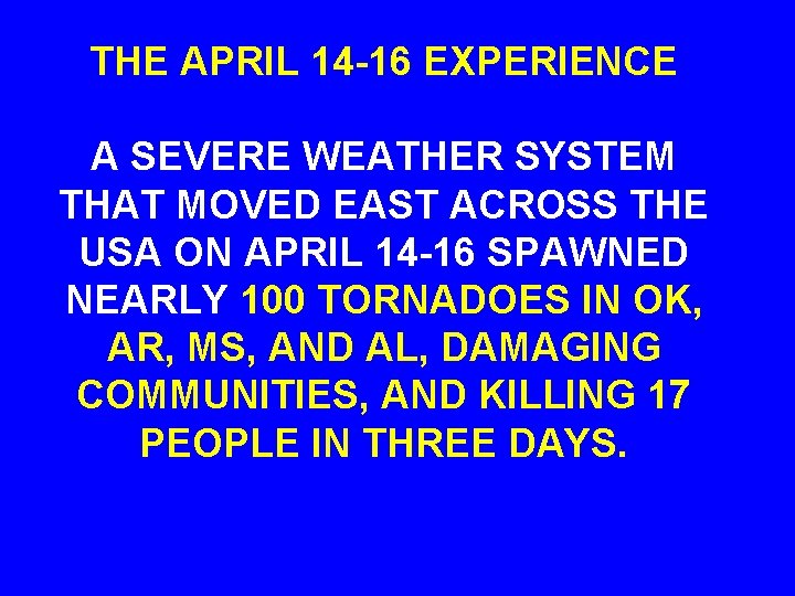 THE APRIL 14 -16 EXPERIENCE A SEVERE WEATHER SYSTEM THAT MOVED EAST ACROSS THE