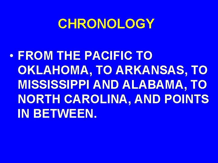 CHRONOLOGY • FROM THE PACIFIC TO OKLAHOMA, TO ARKANSAS, TO MISSISSIPPI AND ALABAMA, TO
