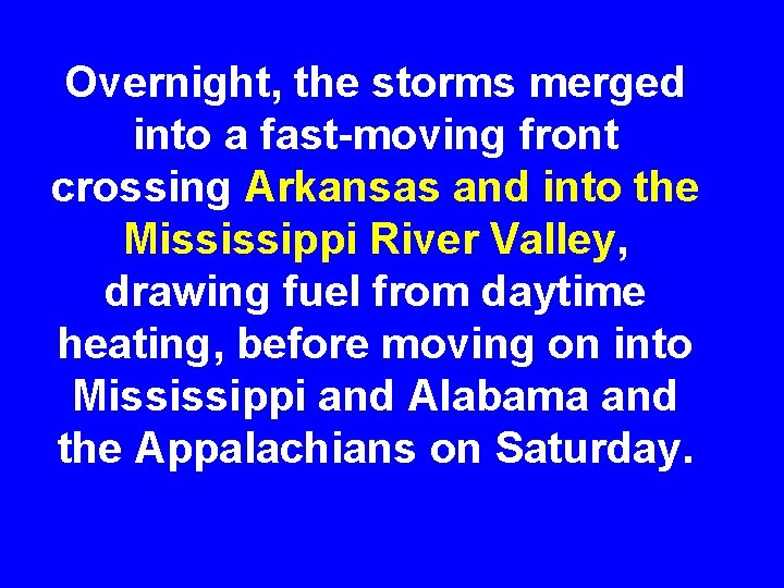 Overnight, the storms merged into a fast-moving front crossing Arkansas and into the Mississippi