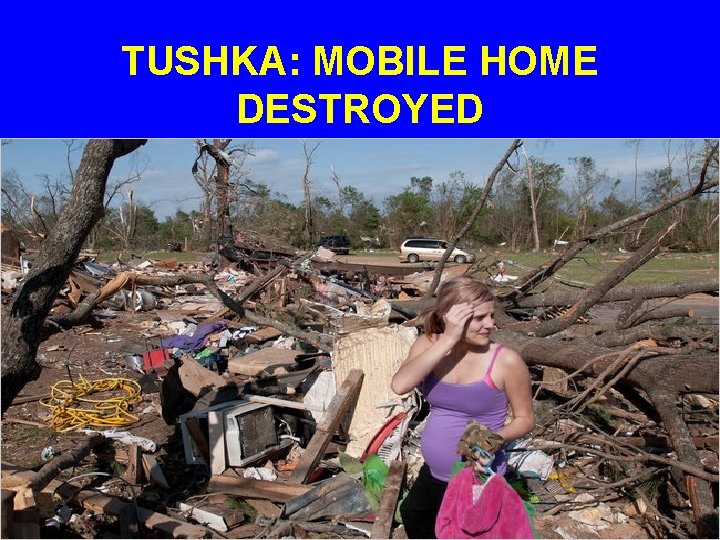 TUSHKA: MOBILE HOME DESTROYED 