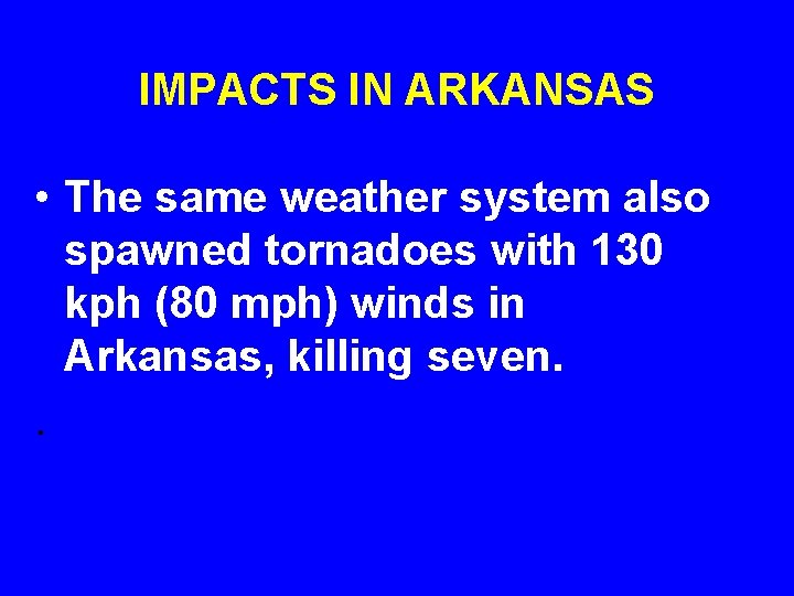 IMPACTS IN ARKANSAS • The same weather system also spawned tornadoes with 130 kph