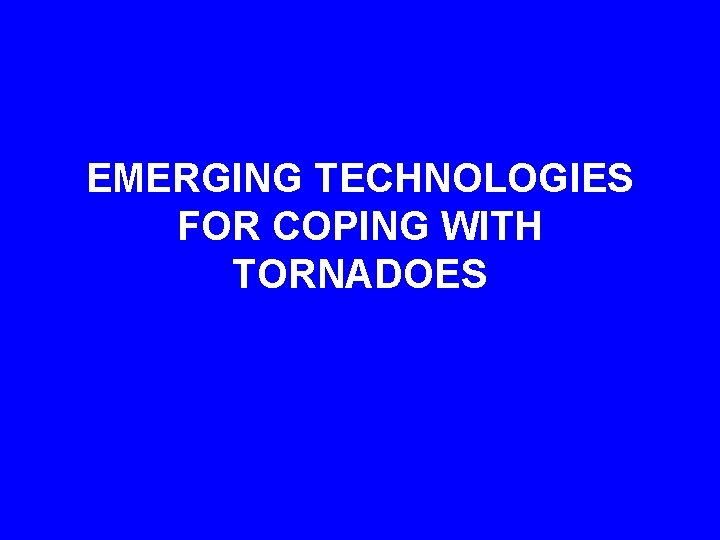 EMERGING TECHNOLOGIES FOR COPING WITH TORNADOES 