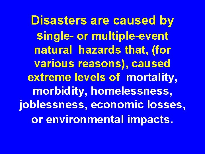 Disasters are caused by single- or multiple-event natural hazards that, (for various reasons), caused