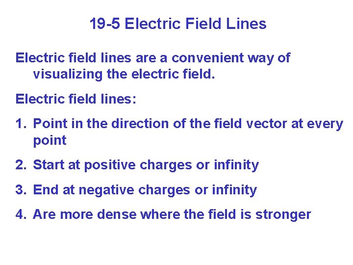 19 -5 Electric Field Lines Electric field lines are a convenient way of visualizing