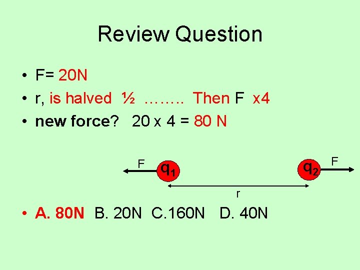 Review Question • F= 20 N • r, is halved ½ ……. . Then