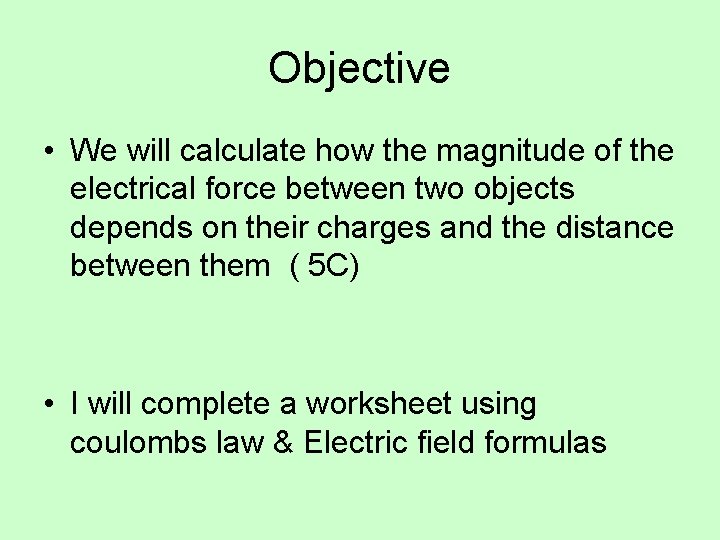 Objective • We will calculate how the magnitude of the electrical force between two