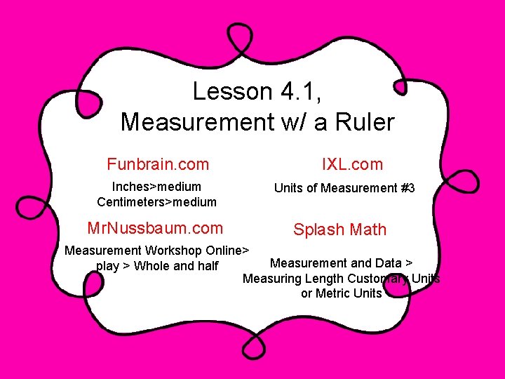 Lesson 4. 1, Measurement w/ a Ruler Funbrain. com Inches>medium Centimeters>medium Mr. Nussbaum. com
