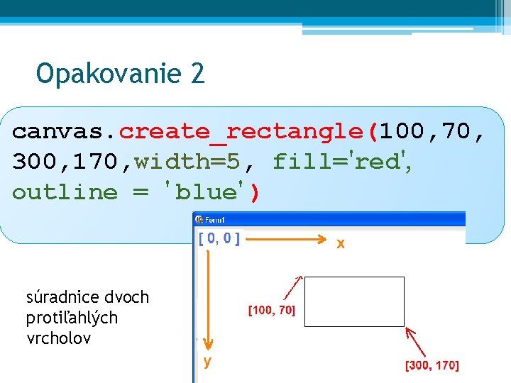 Opakovanie 2 canvas. create_rectangle(100, 70, 300, 170, width=5, fill='red', outline = ' blue' )