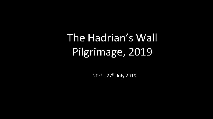 The Wall The. Hadrian’s Pilgrimage, 2019 20 th – 27 th July 2019 