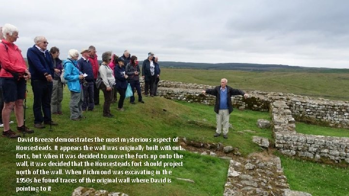 David Breeze demonstrates the most mysterious aspect of Housesteads. It appears the wall was