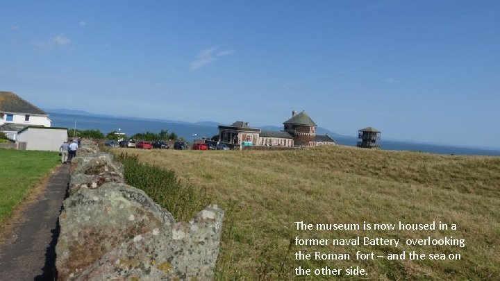 The museum is now housed in a former naval Battery overlooking the Roman fort