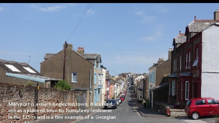 Maryport is a much neglected town. It was laid out as a planned town