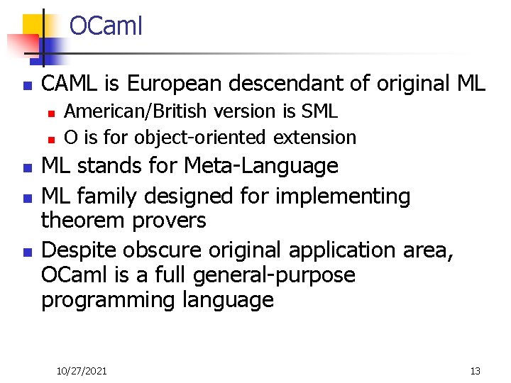 OCaml n CAML is European descendant of original ML n n n American/British version