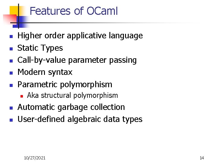 Features of OCaml n n n Higher order applicative language Static Types Call-by-value parameter