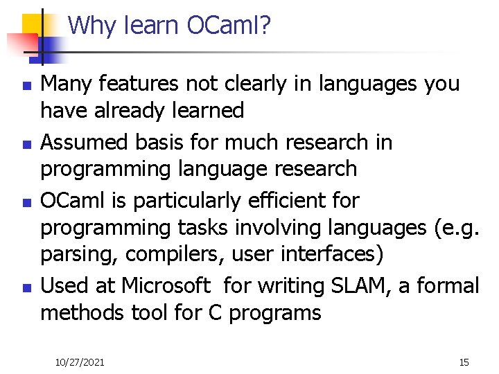 Why learn OCaml? n n Many features not clearly in languages you have already