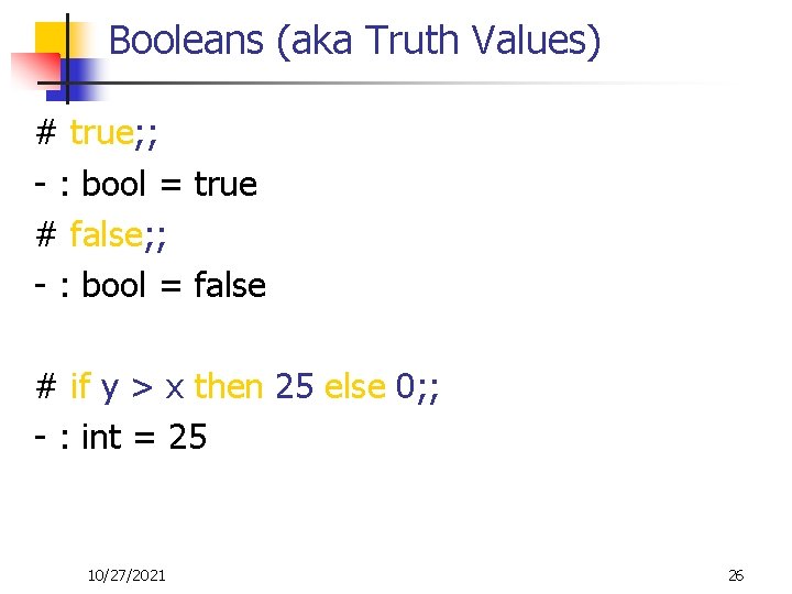 Booleans (aka Truth Values) # true; ; - : bool = true # false;