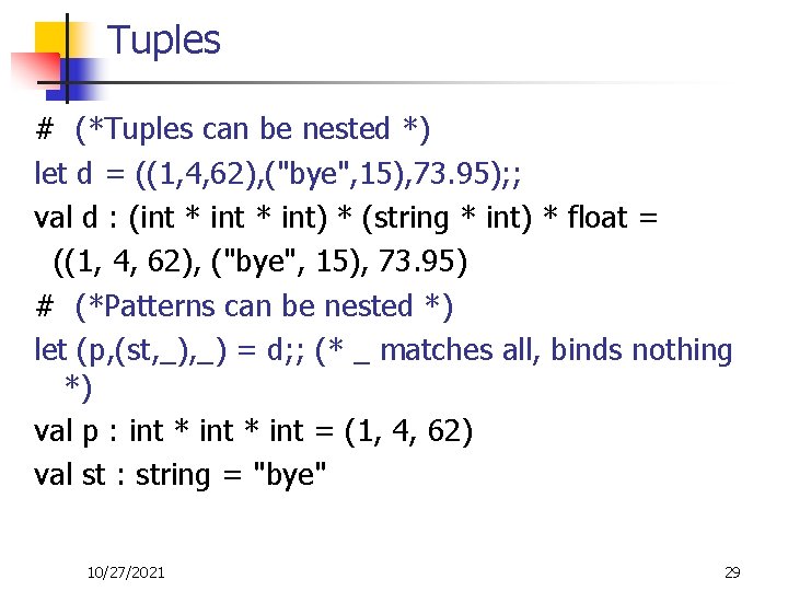 Tuples # (*Tuples can be nested *) let d = ((1, 4, 62), ("bye",