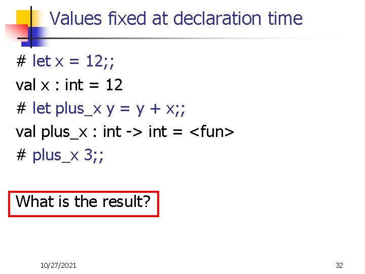 Values fixed at declaration time # let x = 12; ; val x :