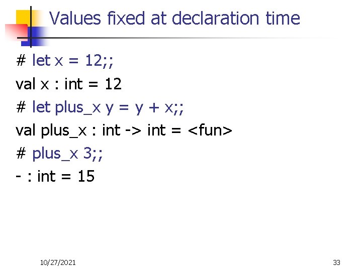 Values fixed at declaration time # let x = 12; ; val x :