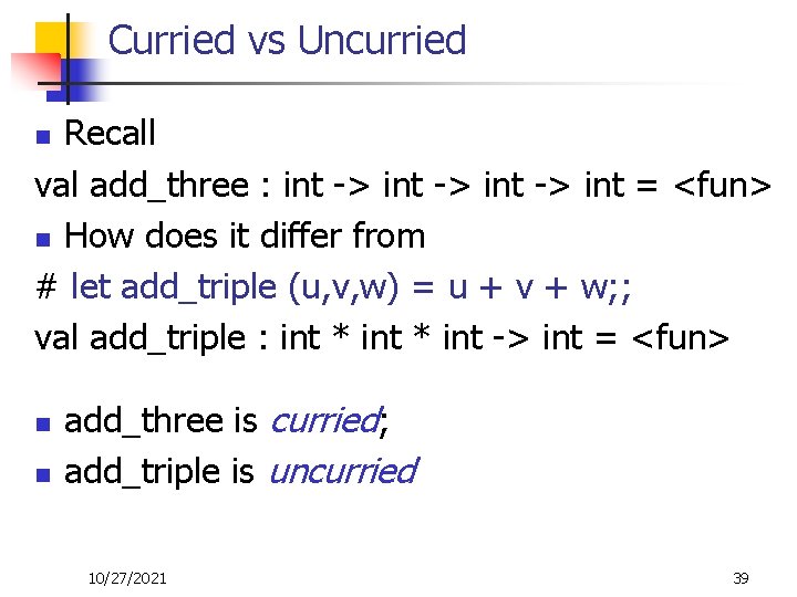 Curried vs Uncurried Recall val add_three : int -> int = <fun> n How