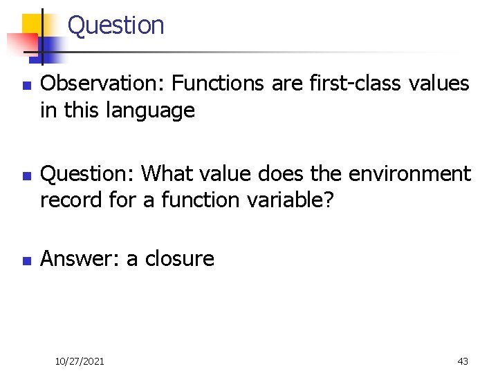 Question n Observation: Functions are first-class values in this language Question: What value does