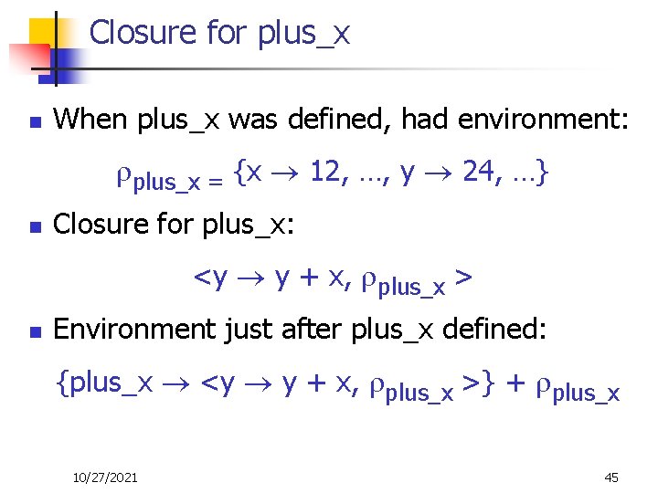 Closure for plus_x n When plus_x was defined, had environment: plus_x = {x 12,