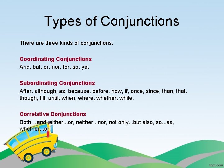 Types of Conjunctions There are three kinds of conjunctions: Coordinating Conjunctions And, but, or,