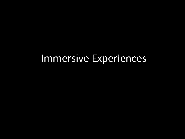 Immersive Experiences 